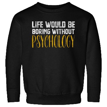 Discover Life Would Be Boring Without Psychology Sweatshirts