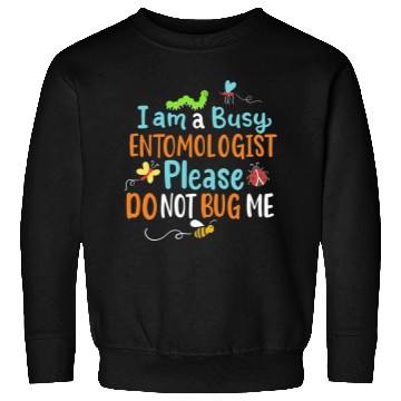 Discover I Am Busy Entomologist Please Do Not Bug Me Sweatshirts