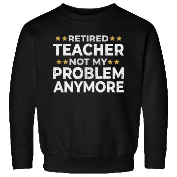 Discover Retired Teacher Retirement Funny Gift Sweatshirts