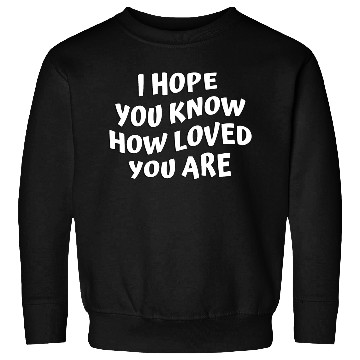 Discover I Hope You Know How Loved You Are Sweatshirts