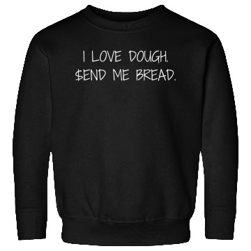 Discover I Love Dough.$end Me Bread. Sweatshirts