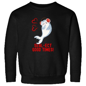 Discover Seal Pun Sealect Good Times Cute Funny Animal Pun Sweatshirts