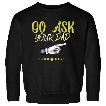 Discover go ask your dad Sweatshirts