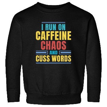Discover I RUN ON CAFFEINE CHAOS AND CUSS WORDS Sweatshirts