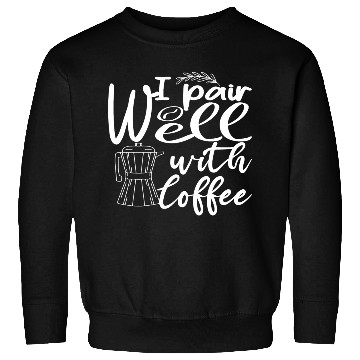 Discover i pair well with coffee funny Caffeine Lovers Sweatshirts