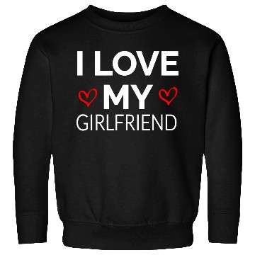 Discover i LOVE MY GIRLFRIEND Sweatshirts