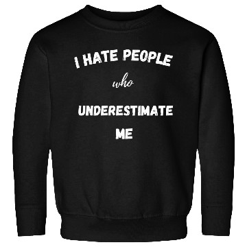 Discover I hate people who underestimate me Sweatshirts