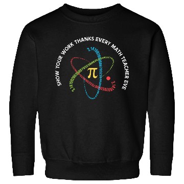 Discover Show Your Work Thanks Every Math Teacher Ever Sweatshirts