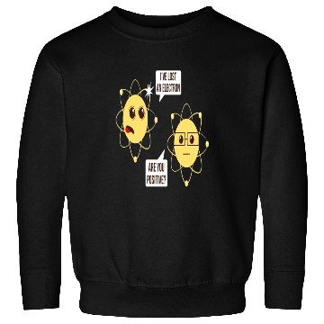 Discover I've Lost An Electron Are You Positive Funny Sweatshirts