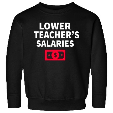 Discover Lower Teacher Salaries Sweatshirts