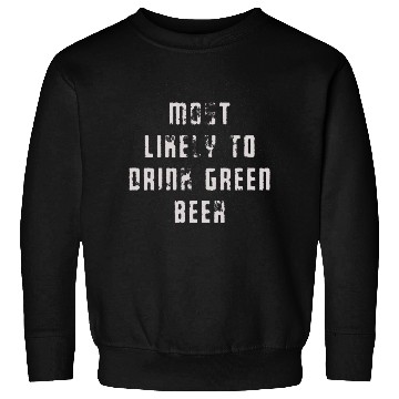 Discover MOST LIKELY TO DRINK GREEN BEER Sweatshirts