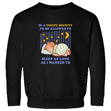 Discover In A Polite Society I'd Be Allowed To Sleep Sweatshirts