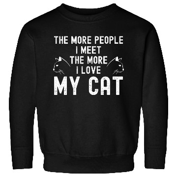 Discover The More People I Meet The More I Love My Cat Sweatshirts