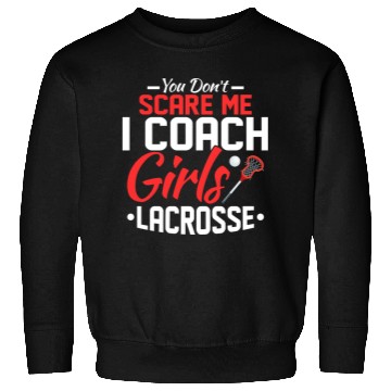 Discover You Don't Scare Me I Coach Girls Lacrosse Woman Pl Sweatshirts