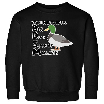 Discover yeah i'm into bdsm big ducks such as mallards Sweatshirts