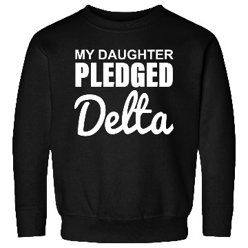 Discover MY DAUGHTER PLEDGED Delta Sweatshirts