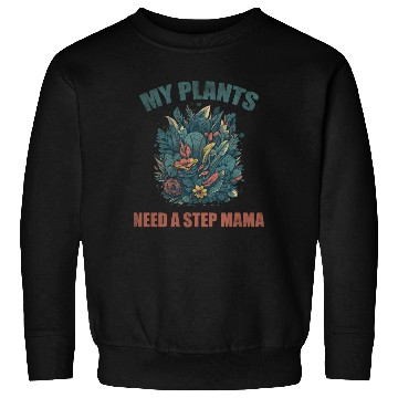 Discover My plants need a step mama Sweatshirts