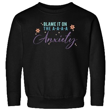 Discover Blame It On The A-A-A Anxiety Sweatshirts