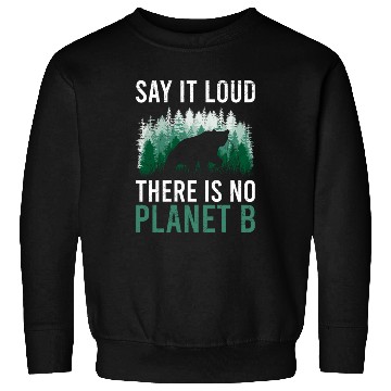Discover Say it loud There is no Planet B environment Sweatshirts