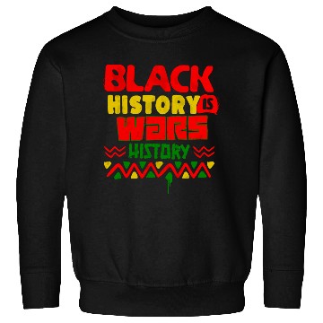 Discover BLACK HISTORY IS WARS HISTORY Sweatshirts