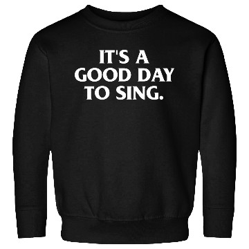 Discover ITS A GOOD DAY TO SING Sweatshirts