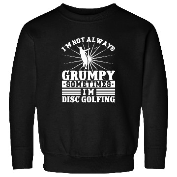 Discover I'm not grumpy i'm Disc Golfing Sweatshirts