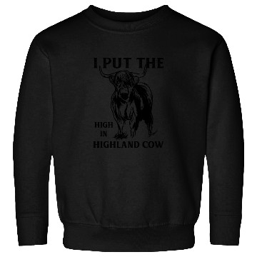 Discover I Put The "High" In Highland Cow Scottish Cattle Sweatshirts