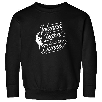 Discover Wanna Learn How To Dance Dance Teacher Dancing Sweatshirts