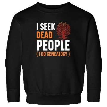 Discover I Seek Dead People I Do Genealogy Genealogist Sweatshirts