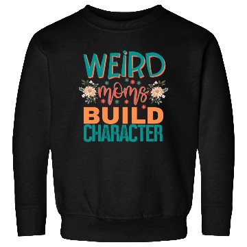 Discover Weird moms build character. Sweatshirts