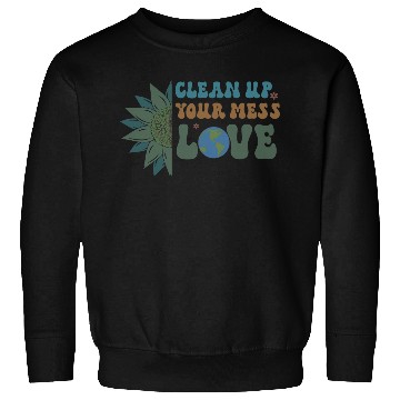 Discover Clean Up Your Mess Quote, Earth Day Design Sweatshirts