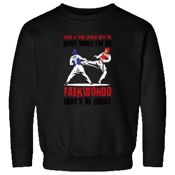 Discover I'm do Taekwondo that'd be great Sweatshirts