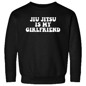 Discover Jiu Jitsu Is My Girlfriend, Funny Fight Design Sweatshirts