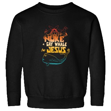 Discover Nuke a Gay Whale For Jesus Sweatshirts