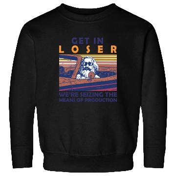 Discover Karl Marx Get In Loser We're Seizing The Means Sweatshirts