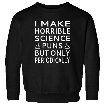 Discover I Make Horrible Science Puns But Only Periodicalll Sweatshirts
