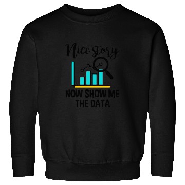 Discover Nice Story. Now Show Me The Data Sweatshirts