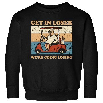 Discover Get In Loser We’re Going Losing Sweatshirts