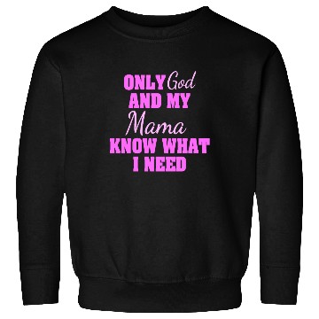 Discover Only God And My Mama Know What I Need Sweatshirts