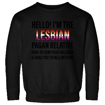 Discover I'M THE LESBIAN PAGAN RELATIVE HERE TO RUIN Sweatshirts