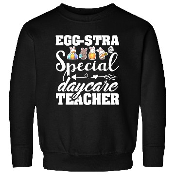 Discover Egg Stra Special Daycare Teacher Easter Sweatshirts