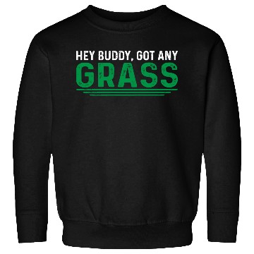 Discover Hey Buddy, Got Any Grass 4 Sweatshirts