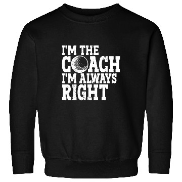 Discover I'm The Coach I'm Always Right Sports Golfer Golf Sweatshirts