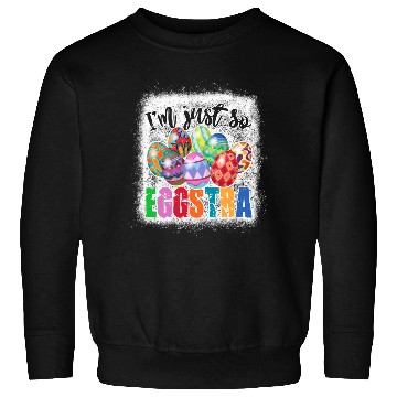 Discover I m Just so Eggstra Easter Motivational Teacher Sweatshirts