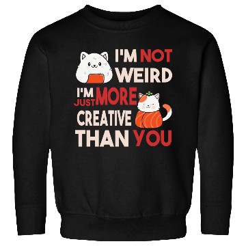 Discover I m Not Weird I m Just More Creative Than You Sweatshirts
