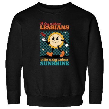 Discover A day without LESBIANS is like a day Sweatshirts