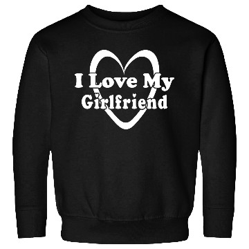 Discover I love my girlfriend Sweatshirts