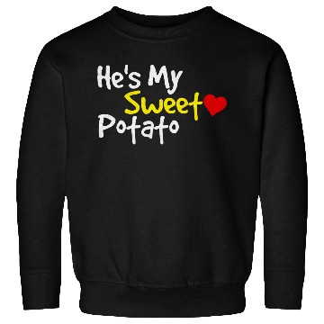Discover He s My Sweet Potato Funny Thanksgiving Couples Sweatshirts