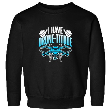 Discover Drone Lover I Have DroneTitude Funny Drone Pilot Sweatshirts