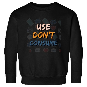 Discover Use Don't Consume - Planet Friendly Graphic Design Sweatshirts